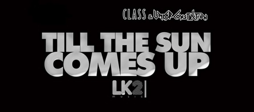 LK2 Music apresenta Class & Under Construction no single “Till the Sun Comes Up”